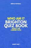 Brighton & Hove Albion Quiz Book – Who Am I? Guess The Career Path: Football Trivia, Legends & Premier League Stars
