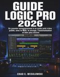 Guide Logic Pro 2026: Du premier enregistrement à un audio prêt à être publié, avec le MIDI, le mixage, l’automatisation et bien plus encore