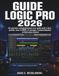 Guide Logic Pro 2026: Du premier enregistrement à un audio prêt à être publié, avec le MIDI, le mixage, l’automatisation et bien plus encore