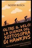 OLTRE IL VELO DI HAWKINS La scienza del Sottosopra tra fisica quantistica, neuroscienze e storia: Stranger Things, Fisica Quantistica, Neuroscienze, Teoria delle Stringhe, Divulgazione Scientifica