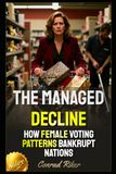 The Managed Decline: How Female Voting Patterns Bankrupt Nations