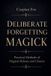 Deliberate The Magician's Path: Deliberate Forgetting Magick