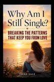 Why Am I Still Single?: Breaking the Patterns That Keep You from Love