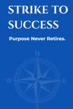 STRIKE TO SUCCESS Purpose Never Retires