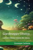 Giardinaggio Olistico: L’arte di cresce insieme alla natura