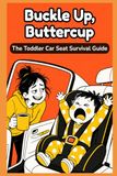 Buckle Up, Buttercup: The No-Nonsense Guide to Surviving Toddler Car Seat Meltdowns Without Losing Your Mind or Your Coffee