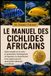 LE MANUEL DES CICHLIDES AFRICAINS: Guide complet sur les soins, la reproduction, l'aménagement de l'aquarium, le comportement et les espèces pour les aquariophiles débutants et confirmés.