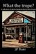 What Libri GmbH What the Trope? A collection of stories based on horror film tropes