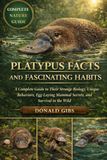 PLATYPUS FACTS AND FASCINATING HABITS: A Complete Guide to Their Strange Biology, Unique Behaviors, Egg-Laying Mammal Secrets, and Survival in the Wild.