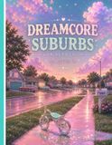 Dreamcore Suburbs: A Surreal Suburban Coloring Book of Liminal Neighborhoods, Nostalgic Homes, and Dreamlike Places
