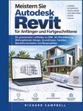 Meistern Autodesk Meister Sie Autodesk Revit für Anfänger und Fortgeschrittene: Ein praxisnaher Leitfaden zu BIM, 3D-Modellierung, Wohngebäude-Design, Grundrissen, Familien, Baudokumentation und Bauprojekten