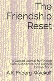 The Friendship Reset: A Guided Journal for Finding Safe, Supportive, and Aligned Connections