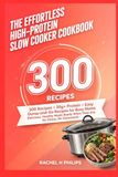 The Effortless High-Protein Slow Cooker Cookbook