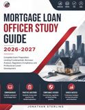 MORTGAGE LOAN OFFICER STUDY GUIDE 2026-2027: Complete Exam Preparation, Lending Fundamentals, Borrower Analysis, Regulatory Compliance, and Professional Career Development