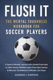 Flush It: The Mental Toughness Workbook for Soccer Players
