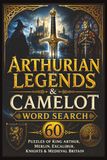 Arthurian Legends & Camelot Word Search: 60 Puzzles of King Arthur, Merlin, Excalibur, Knights & Medieval Britain