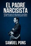 El padre narcisista: El hombre que no sabe querer a sus hijos: perfil, conductas y daño del padre tóxico