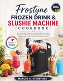 Frostyne Frozen Drink & Slushie Machine Cookbook