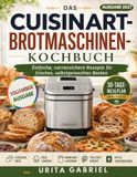 DAS Cuisinart DAS CUISINART-BROTMASCHINEN-KOCHBUCH: Einfache, narrensichere Rezepte für frisches, selbstgemachtes Backen