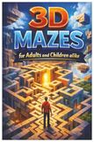 3D Mazes for Adults and Children alike: 70 pages of great fun and intricate mazes
