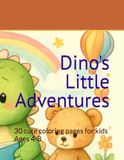 Dino's Little Adventures: 30 cute coloring pages for kids Ages 4-8