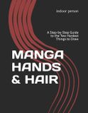 MANGA Independently Published Manga Hands & Hair: A Step-by-Step Guide to the Two Hardest Things to Draw: 1 Paperback