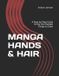 MANGA Independently Published Manga Hands & Hair: A Step-by-Step Guide to the Two Hardest Things to Draw: 1 Paperback