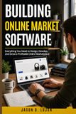 Building Online Market Software: Everything You Need to Design, Develop, and Grow a Profitable Online Marketplace