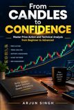 From Candles to Confidence: Master Price Action and Technical Analysis from Beginner to Advanced