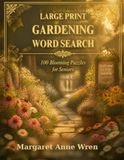 Large Print Gardening Word Search for Seniors: 100 Blooming Word Search Puzzles with Extra-Large Letters, Themed Word Lists, and Full Solutions — Volume 2