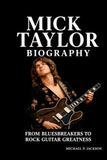 Mick Taylor Mick Taylor Biography: From Bluesbreakers to Rock Guitar Greatness