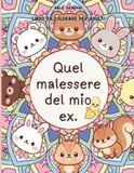 Quel malessere del mio ex: Libro da colorare per adulti di insulti rivolti all’ex: molto più sano che riscrivergli.