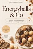 Energyballs & Co.: Bewusst naschen mit kleinen Snacks für mehr Energie und Genuss. Natürlich süß ohne raffinierten Zucker, mit Farbfotos.