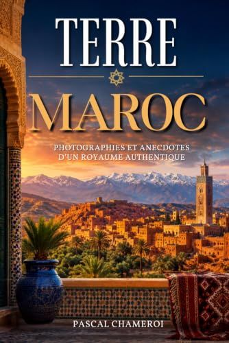 Terre Maroc: Photographies, anecdotes, culture et paysages du royaume marocain. Livre sur le Maroc