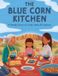 The Blue Corn Kitchen: A Navajo Story of Food, Family and Tradition