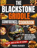 The Blackstone The Blackstone Griddle Confidence Cookbook