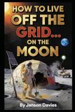 How Libri GmbH How to Live Off the Grid... on the Moon: A Memoir of Extremely Poor Planning