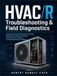 HVAC/R Troubleshooting & Field Diagnostics: A Practical Visual Guide to Electrical Testing, Refrigeration, Airflow, Heat Pumps, Controls, Inverter Systems, and Real-World Service Problems