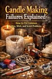 Candle Making Failures Explained: How to Fix Common Wax, Wick, and Scent Problems