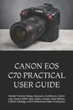 Canon EOS C70 Practical User Guide