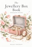 The Jewellery Box Book: A Keepsake Journal for the Story of Every Piece — Who Gave It, When It Was Worn, and Who You Hope Wears It Next