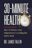 30-Minute Health: How 30 Minutes a Day Outperforms Everything Else You've Tried