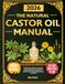 The Natural Castor Oil Manual: Restore Hair & Rejuvenate Your Skin with Simple Natural Treatments at Home for Whole-Body Wellness | 30-Day Holistic Plan & Visible Results