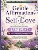 Gentle Affirmations for Self-Love Word Search: Large Print Positive Affirmation Puzzle Book for Adults with 60 Uplifting Word Searches for Inner Healing, Confidence, and Self-Care