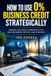 How to Use 0% Business Credit Strategically: Preserve Working Capital While Funding Business Growth: 5