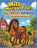 Milo the Morgan Foal’s Big Pasture Adventure: A Coloring Story Book About Kindness, Courage, and Farm Adventures for Ages 4–6