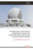 PARAMETRIC ANALYSIS OF FREQUENCY SELECTIVE SURFACES FOR X-BAND AND K-BAND APPLICATIONS: AN EXPERIMENTAL STUDY