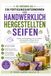 SO GRÜNDEN SIE EIN FERTIGUNGSUNTERNEHMEN VON HANDWERKLICH HERGESTELLTEN SEIFEN