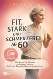 Fit, stark und schmerzfrei ab 60: Wie du mit 30 Minuten einfachem Training Kraft und Beweglichkeit zurückgewinnst