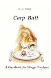 Carp Bait Carp Bait - A Cookbook for Stingy Poachers: Advanced Formulations and Cost Effective Recipes Based on a Modern Approach to Traditional Ingredients and Philosophy